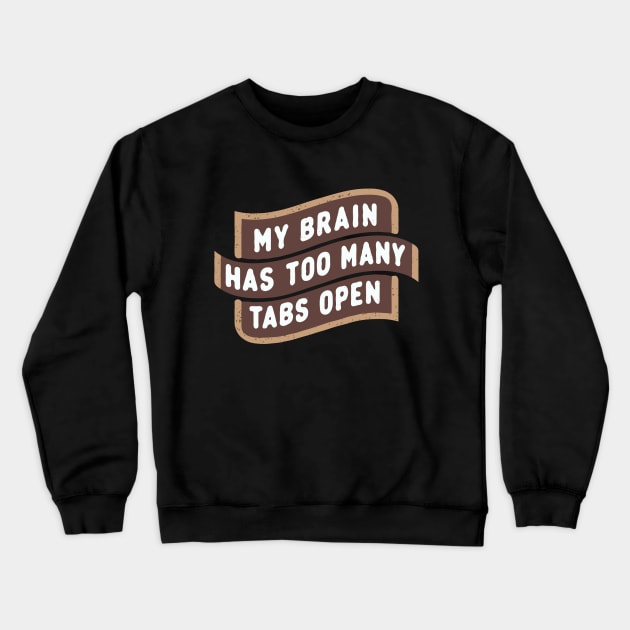 My Brain Has Too Many Tabs Open Crewneck Sweatshirt by Chrislkf